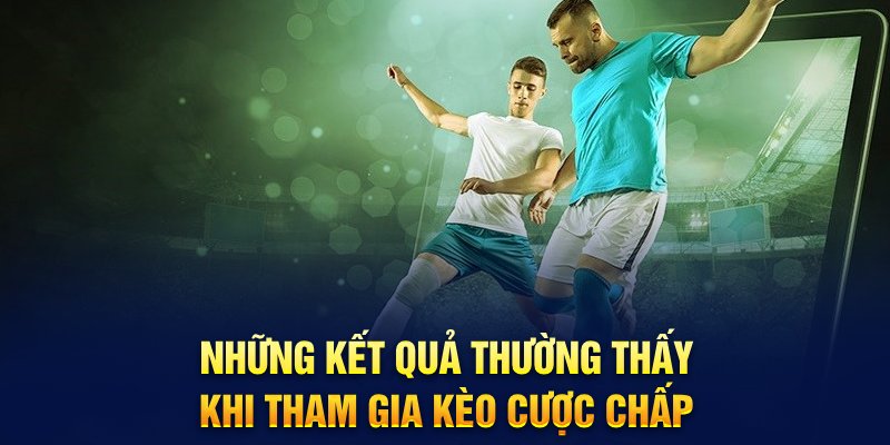 Những kết quả thường thấy khi tham gia kèo cược chấp